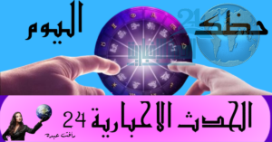 حظك اليوم وتوقعات الابراج مع جريدة الحدث الإخبارية 24