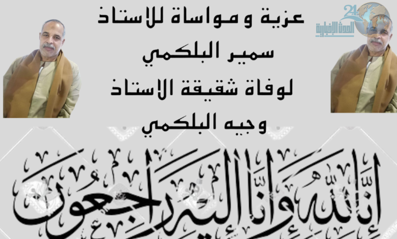 تعازي جريدة الحدث الإخبارية 24 في فقدان الأستاذ سمير حسن البلكمي شقيقه العزيز وجيه حسن البلكمي"